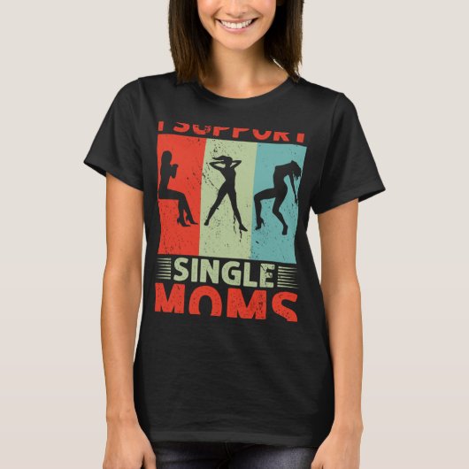 I Support Single Moms Offensive Rude Party T-shirt (Voorkant)