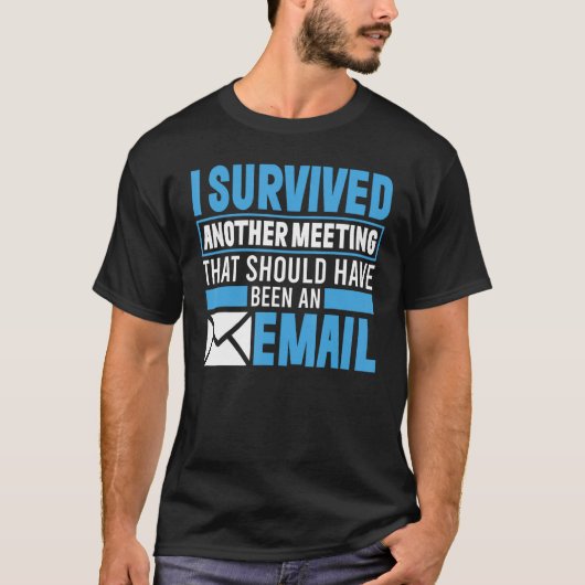 I Survived Another Meeting That Should've Been An  T-shirt (Voorkant)