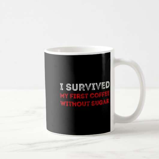 I Survived My First Coffee Without Sugar Funny Quo Koffiemok (Rechts)