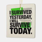 I Survived Yesterday, I Will Survive Today Keramisch Ornament (Links)
