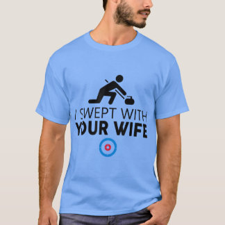I Swept With Your Wife Curling s Funny Curling Sto T-shirt