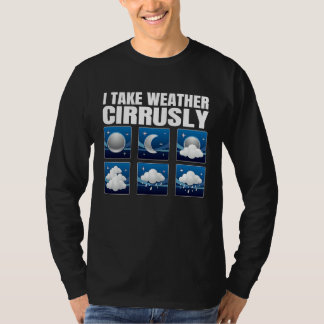I Take Weather Cirrusly Weather Climate Meteorolog T-shirt