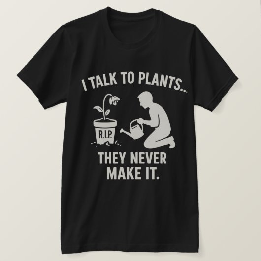 I Talk to Plants... They Never Make It. T-shirt (Design voorkant)