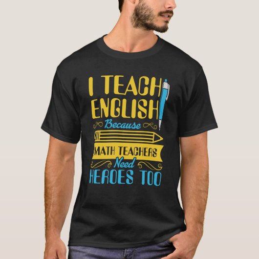 I Teach English Because Math Teachers Need Heroes  T-shirt (Voorkant)