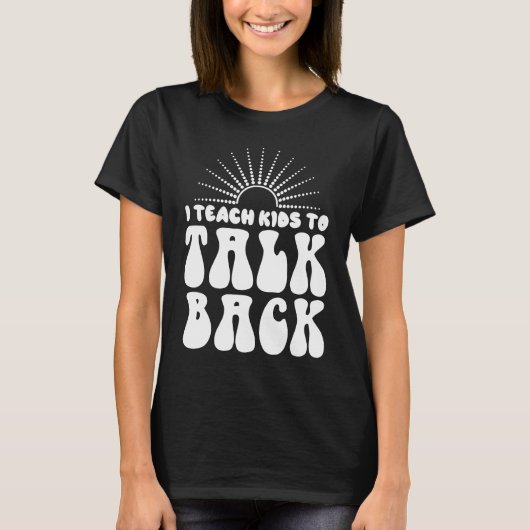 I Teach Kids To Talk Back SLP Speech Language Ther T-shirt (Voorkant)