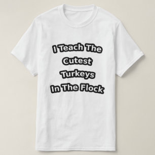 i teach the cutest turkeys in the flock t-shirt