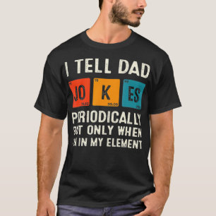 I Tell Dad Jokes Periodically Funny Chemistry Dad T-shirt