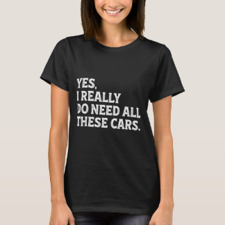 I These Yes Need All Cars Car T-shirt