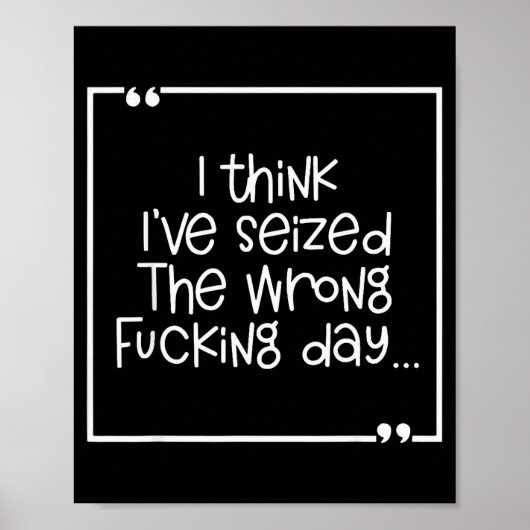 I Think I've Seized The Wrong Foring Day  Poster (Voorkant)