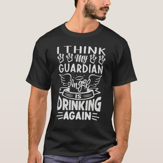I Think My Guardian Angel Is Drinking Again Sa T-shirt (Voorkant)
