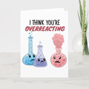 I Think You're Overreacting - Funny Chemistry Feestdagen Kaart