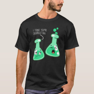 I Think You're Overreacting Science Chemistry Pun T-shirt