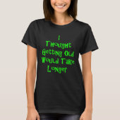 I Thought Getting Old Would Take Longer T-shirt (Voorkant)