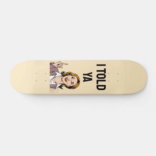 I Told Ya Skateboard (Horz)