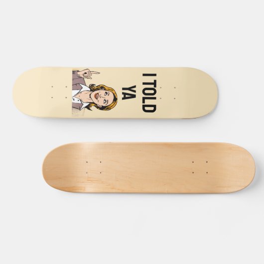 I Told Ya Skateboard (Horz)