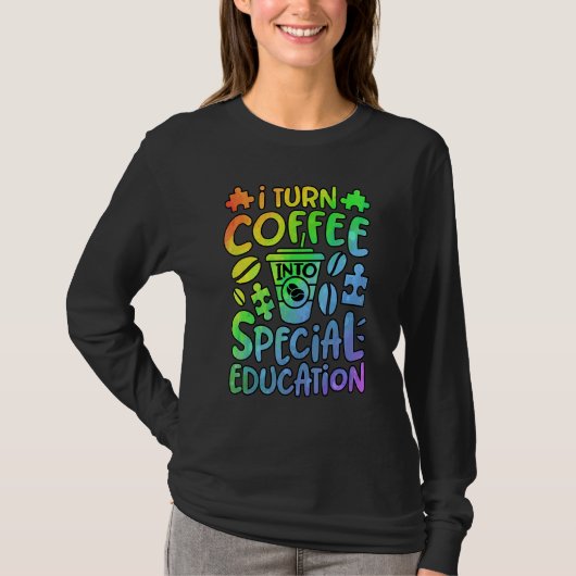I Turn Coffee Into Special Education SPED Teacher T-shirt (Voorkant)