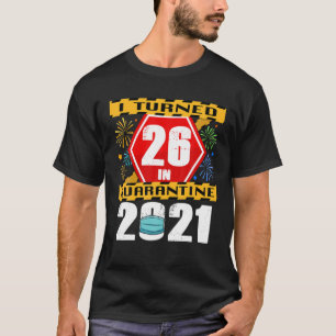 I Turned 26 In Quarantine 2021 26Th Birthday T-shirt