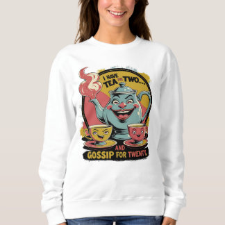I´ve tea for two and gossip for twenty. trui