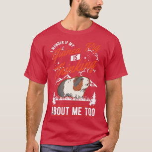 I vlieg m my Guinea Pig is thinking about me too T-shirt