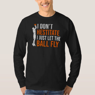 I Waarvan Hestitate I Just Let The Ball Fly Basket T-shirt