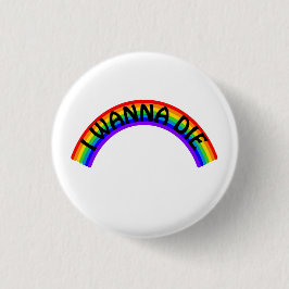 I Wanna Die - Rainbow Ronde Button 3,2 Cm