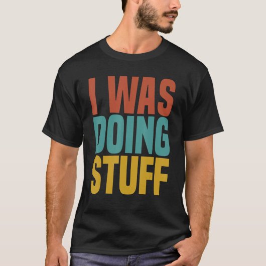 I Was Doing Stuff Funny Couple Idea For Boyfriend  T-shirt (Voorkant)
