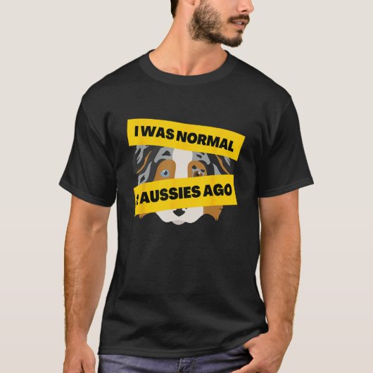I Was Normal 2 Aussies Ago  Australian Shepherd Me T-shirt (Voorkant)