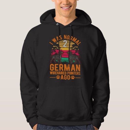 I was normal 2 German Wirehaired Pointers ago Hoodie (Voorkant)