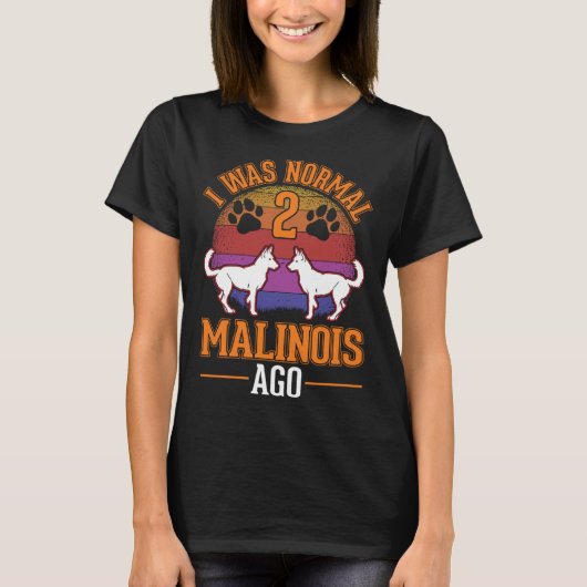 I was normal 2 Malinois ago Belgian Malinois T-shirt (Voorkant)