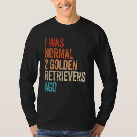 I Was Normal 2 Retrievers Ago Funny Golden Retriev T-shirt (Voorkant)
