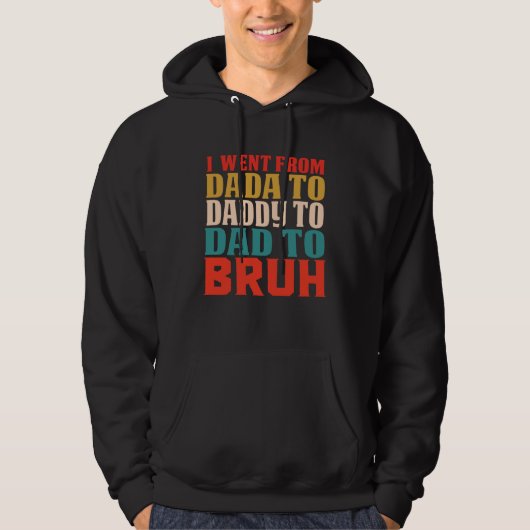 I Went From Dada To Daddy To Dad To Bruh Father's Hoodie (Voorkant)