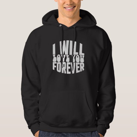 I Will Love You Forever Hoodie (Voorkant)