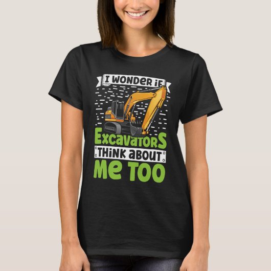 I Wonder If Excavators Think About Me too Construc T-shirt (Voorkant)