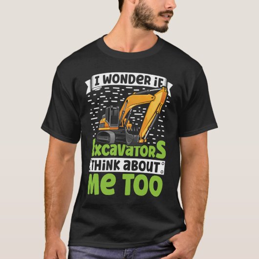 I Wonder If Excavators Think About Me too Construc T-shirt (Voorkant)