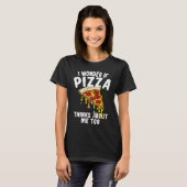 I Wonder If Pizza Thinks About Me Too  1 T-shirt (Voorkant volledig)