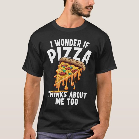 I Wonder If Pizza Thinks About Me Too  3 T-shirt (Voorkant)