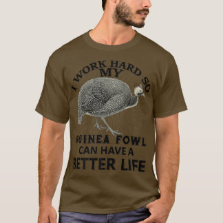 I Work Hard So My Guinea fowl Can Have A Better Li T-shirt