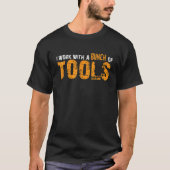 I Work With A Bunch Of Tools T-shirt (Voorkant)