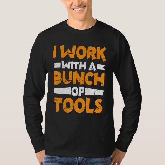 I Work With A Bunch Of Tools        T-shirt (Voorkant)