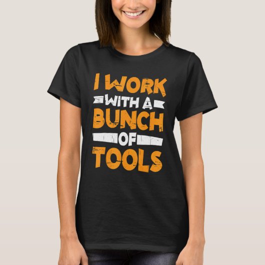 I Work With A Bunch Of Tools        T-shirt (Voorkant)