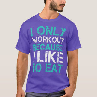 I Workout Because I Like To Eat Funny Fitness Gym  T-shirt
