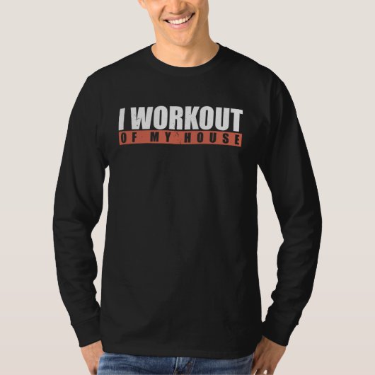 I Workout Of My House T-shirt (Voorkant)