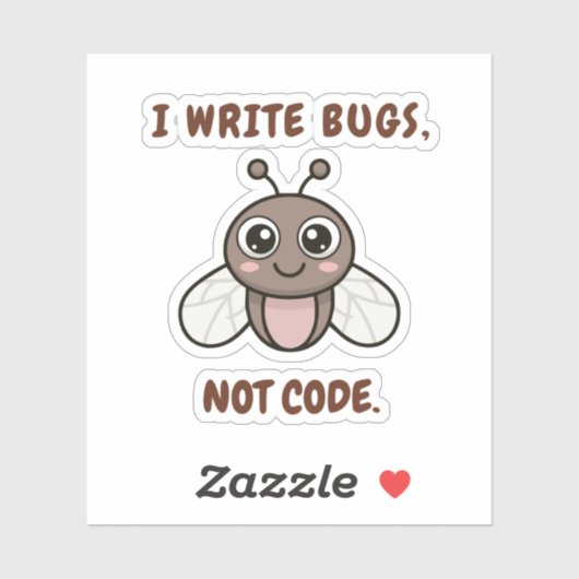 I write bugs, not code. sticker (Vel)