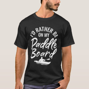 I’D Liever op mijn paddle board Paddle Surf Boa T-shirt