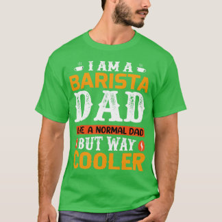 IAM A Barista Dad Funny Fathers Day Gift for Cool T-shirt