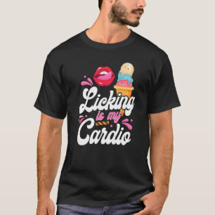 Ice Cream Cone Licking is My Cardio T-shirt
