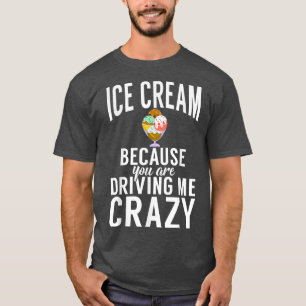 Ice Cream omdat je me gek maakt van Ice Cre T-shirt