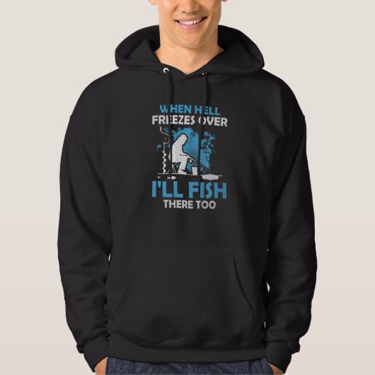 Ice Fishing When Hell Freezes Over I'll Fish There Hoodie (Voorkant)