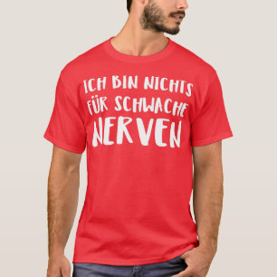 Ich Bin Nichts Fr Schwache Nerven T-shirt