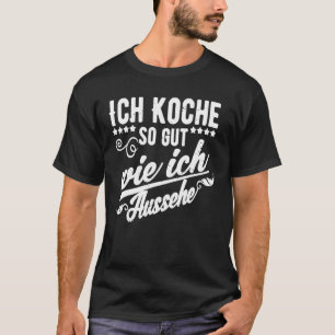 Ich Koche so Gut Wie Ich Aussehe Cooking T-shirt